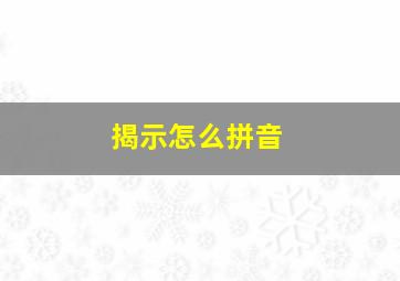 揭示怎么拼音