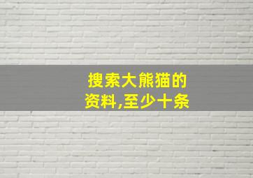 搜索大熊猫的资料,至少十条