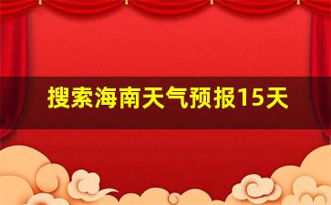 搜索海南天气预报15天