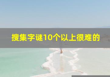 搜集字谜10个以上很难的