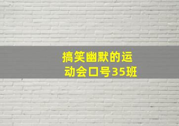 搞笑幽默的运动会口号35班