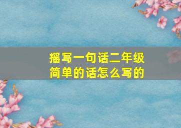 摇写一句话二年级简单的话怎么写的