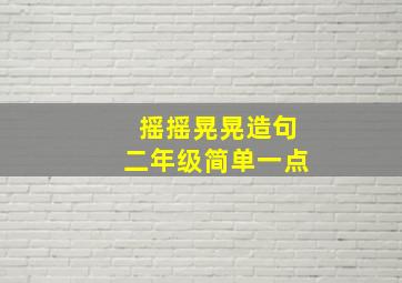 摇摇晃晃造句二年级简单一点