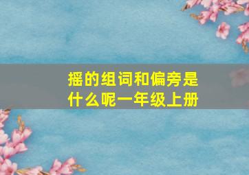 摇的组词和偏旁是什么呢一年级上册