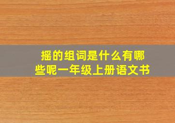 摇的组词是什么有哪些呢一年级上册语文书