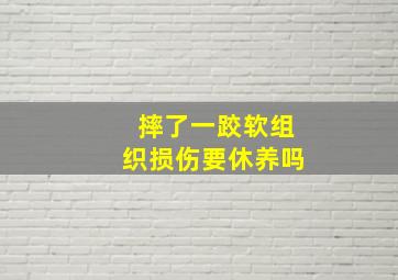 摔了一跤软组织损伤要休养吗