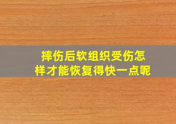 摔伤后软组织受伤怎样才能恢复得快一点呢