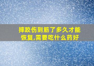 摔跤伤到筋了多久才能恢复,需要吃什么药好