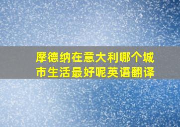 摩德纳在意大利哪个城市生活最好呢英语翻译