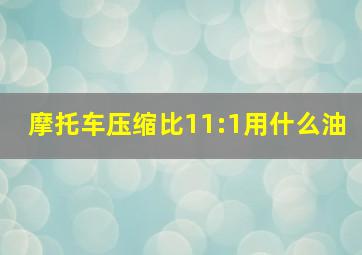 摩托车压缩比11:1用什么油