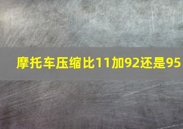 摩托车压缩比11加92还是95