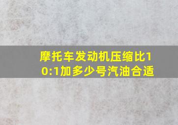 摩托车发动机压缩比10:1加多少号汽油合适