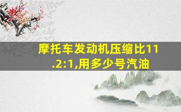 摩托车发动机压缩比11.2:1,用多少号汽油