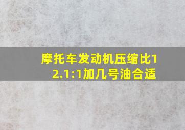 摩托车发动机压缩比12.1:1加几号油合适