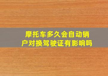 摩托车多久会自动销户对换驾驶证有影响吗