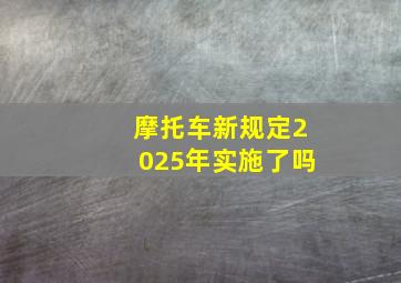 摩托车新规定2025年实施了吗