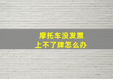 摩托车没发票上不了牌怎么办