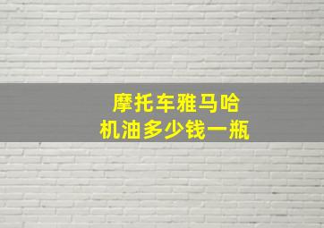 摩托车雅马哈机油多少钱一瓶