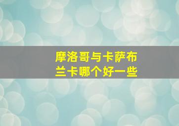 摩洛哥与卡萨布兰卡哪个好一些