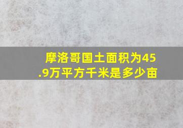 摩洛哥国土面积为45.9万平方千米是多少亩