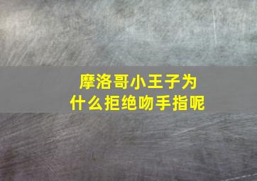 摩洛哥小王子为什么拒绝吻手指呢