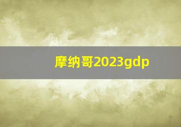 摩纳哥2023gdp