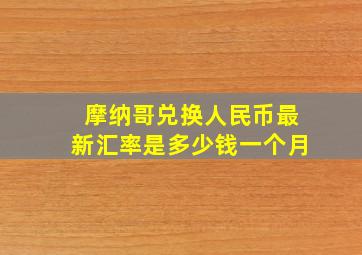 摩纳哥兑换人民币最新汇率是多少钱一个月