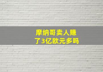 摩纳哥卖人赚了3亿欧元多吗