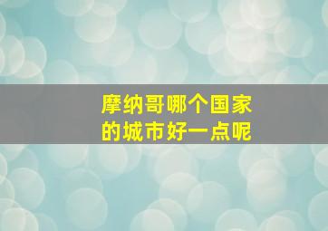 摩纳哥哪个国家的城市好一点呢