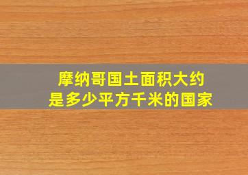 摩纳哥国土面积大约是多少平方千米的国家