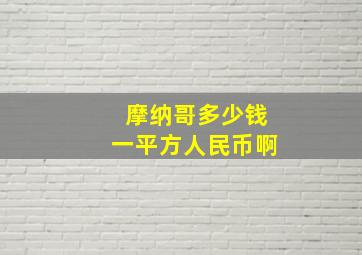 摩纳哥多少钱一平方人民币啊