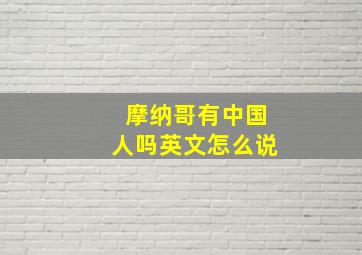 摩纳哥有中国人吗英文怎么说