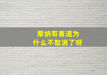 摩纳哥赛道为什么不取消了呀