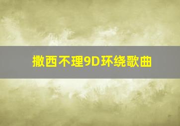 撒西不理9D环绕歌曲