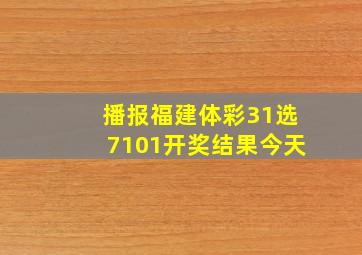 播报福建体彩31选7101开奖结果今天