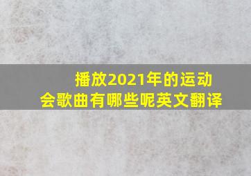 播放2021年的运动会歌曲有哪些呢英文翻译