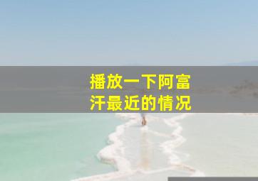 播放一下阿富汗最近的情况