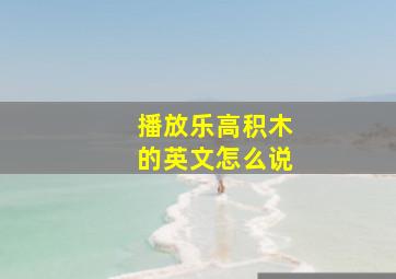 播放乐高积木的英文怎么说