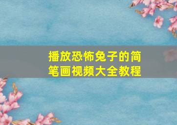 播放恐怖兔子的简笔画视频大全教程