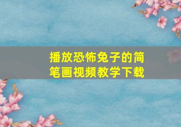 播放恐怖兔子的简笔画视频教学下载