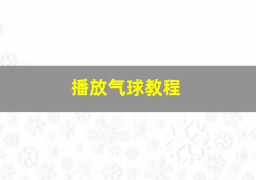 播放气球教程