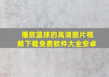 播放篮球的高清图片视频下载免费软件大全安卓