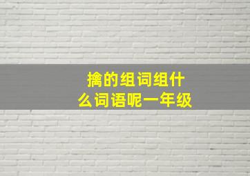 擒的组词组什么词语呢一年级