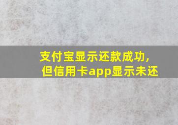 支付宝显示还款成功,但信用卡app显示未还