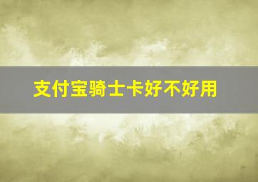 支付宝骑士卡好不好用