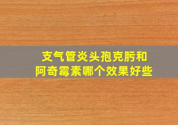 支气管炎头孢克肟和阿奇霉素哪个效果好些