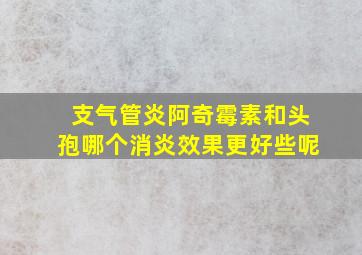 支气管炎阿奇霉素和头孢哪个消炎效果更好些呢