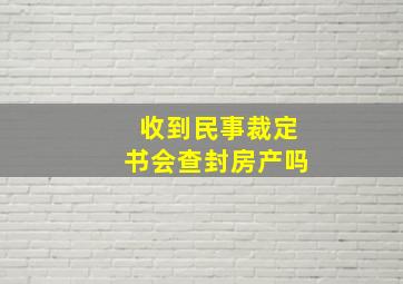 收到民事裁定书会查封房产吗