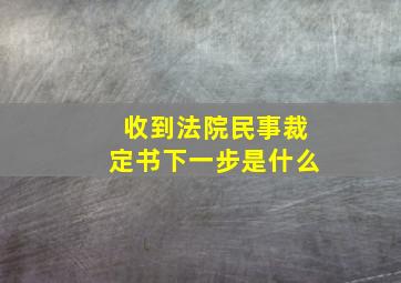 收到法院民事裁定书下一步是什么