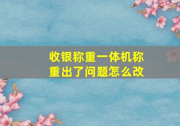 收银称重一体机称重出了问题怎么改